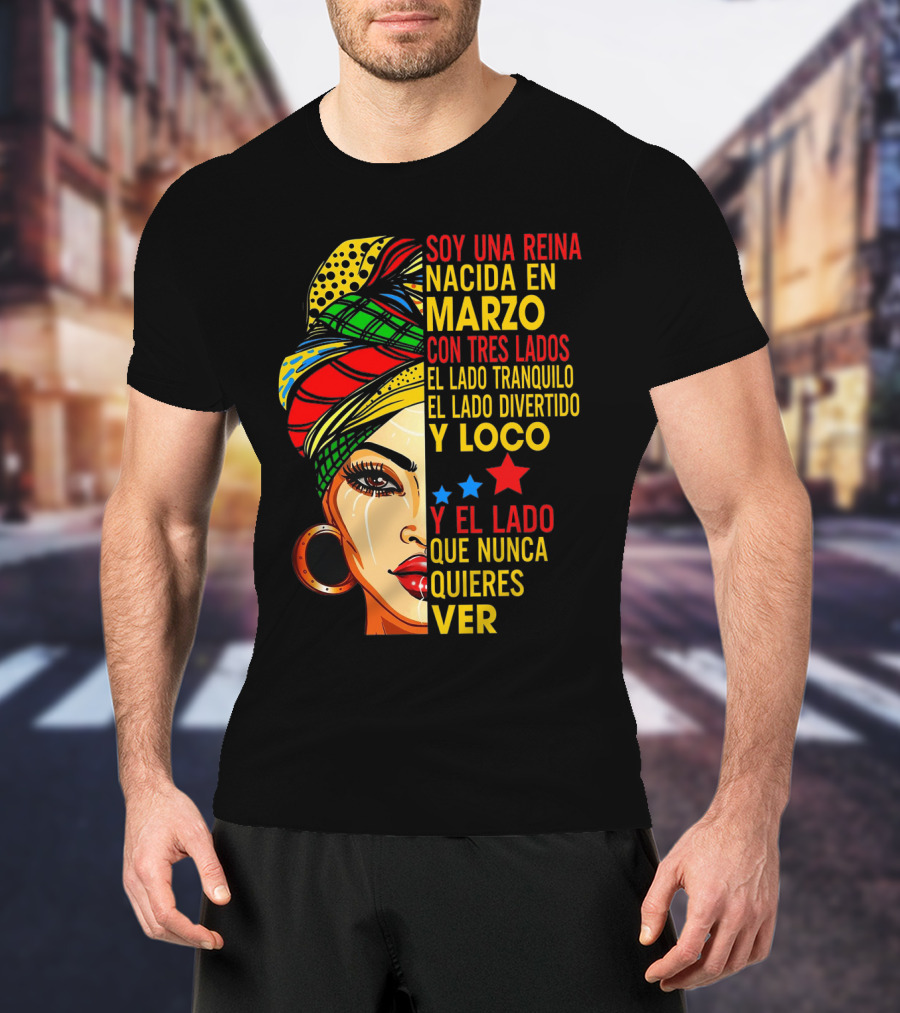 Soy Una Reina Nacida En Marzo Con Tres Lados — El Lado Tranquilo, El Lado Divertido Y Loco, Y El Lado Que Nunca Quieres Ver T-Shirt