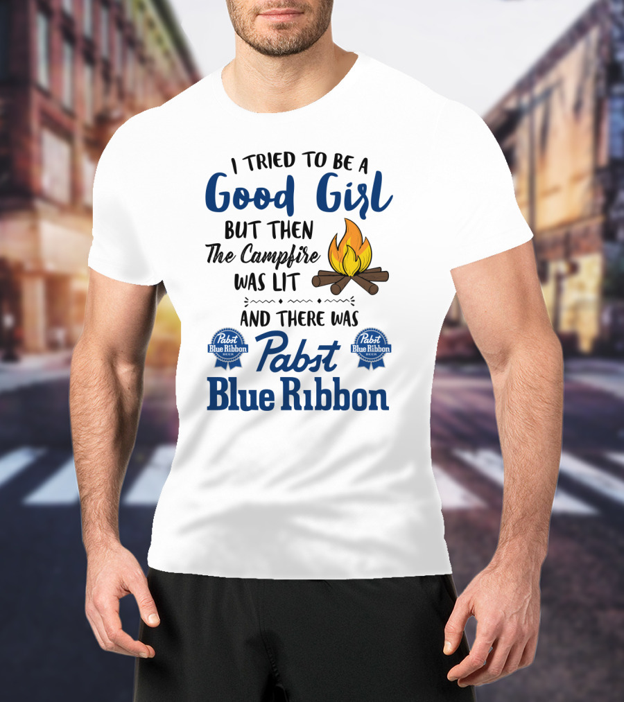 I Tried To Be A Good Girl But Then The Campfire Was Lit And There Was Pabst Blue T-Shirt