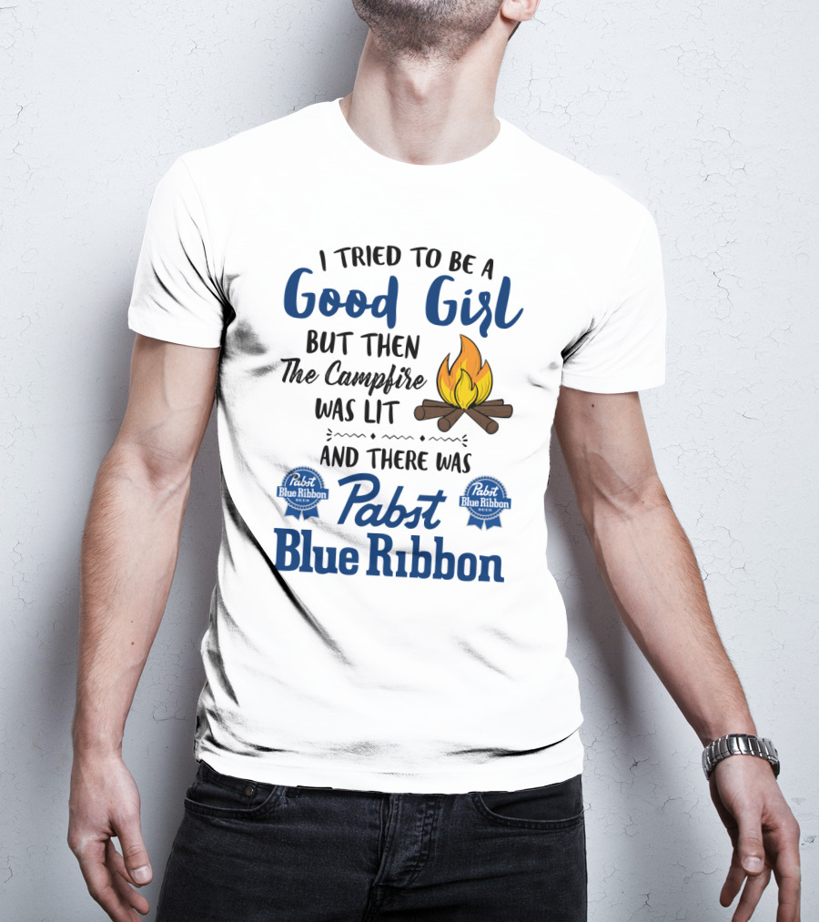 I Tried To Be A Good Girl But Then The Campfire Was Lit And There Was Pabst Blue T-Shirt