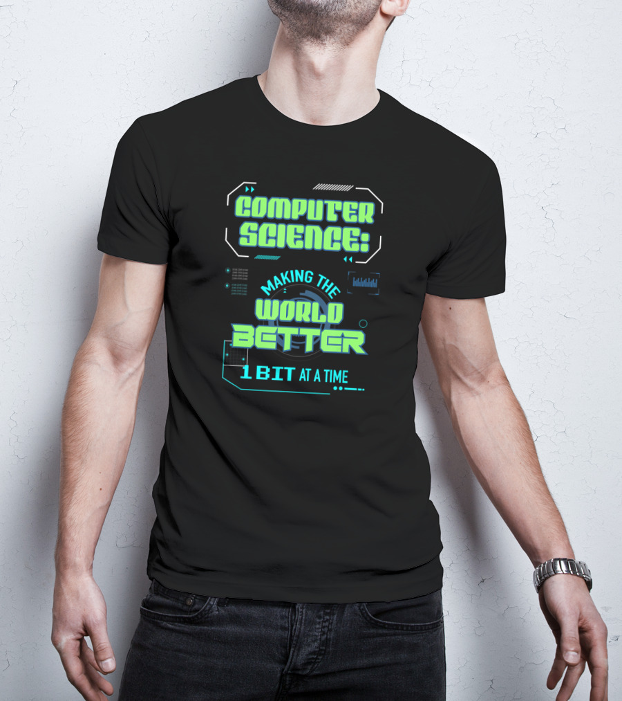 Computer Science: Making The World Better 1 Bit At A Time T-Shirt