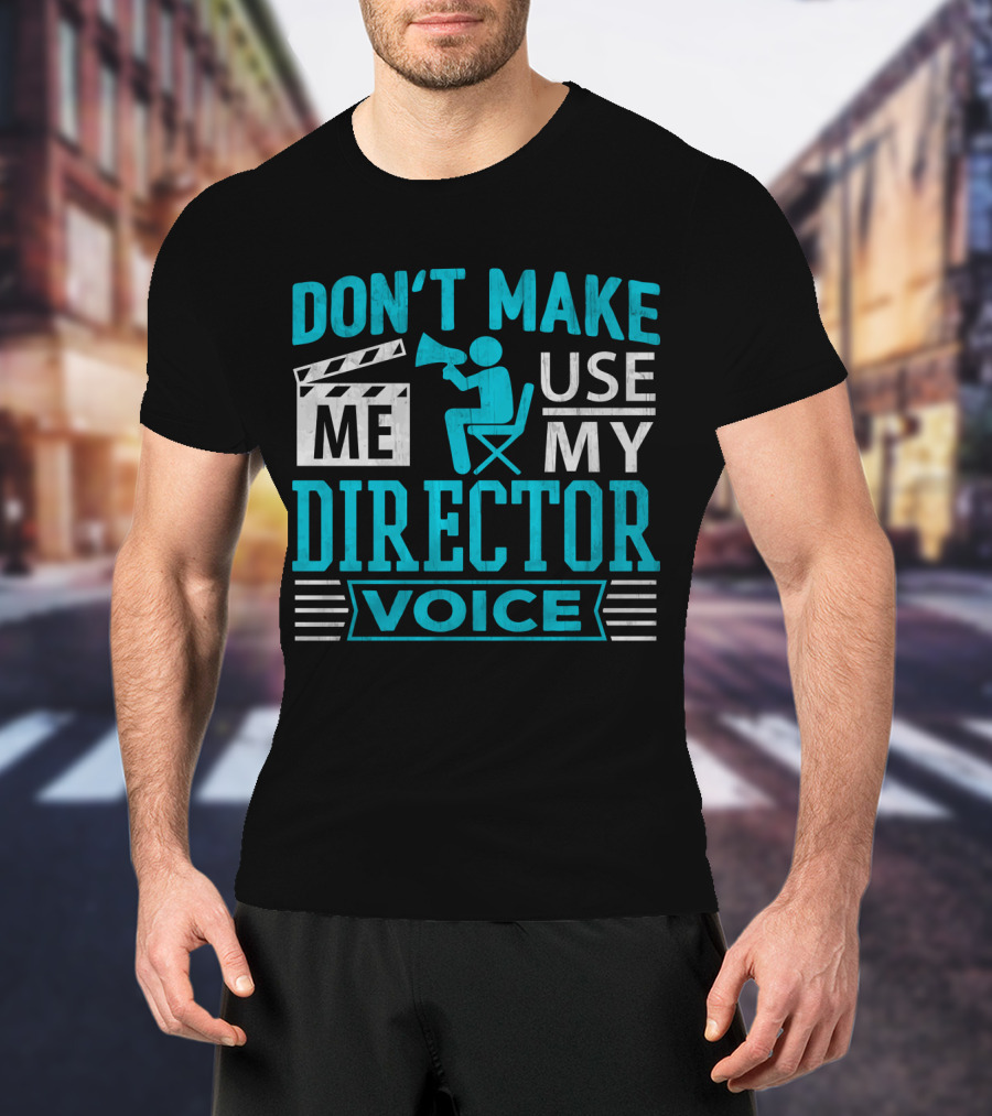 Don't Make ME Use My Director Voice T-Shirt