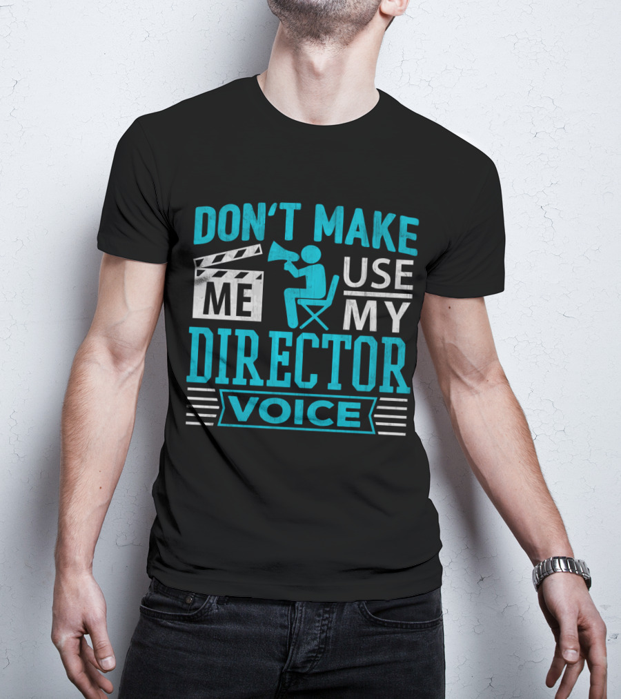 Don't Make ME Use My Director Voice T-Shirt