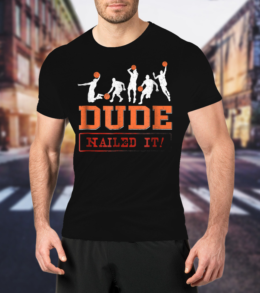 Dude Nailed It Basketball Baller Funny Dunk T-Shirt