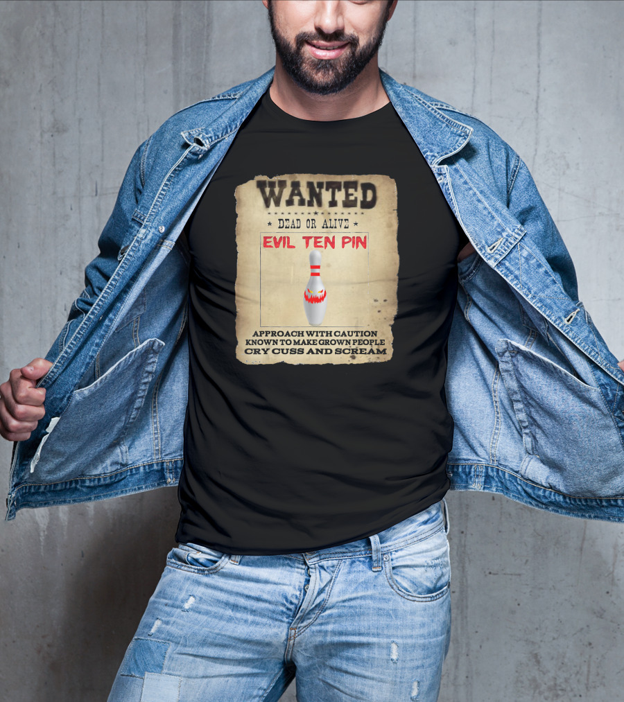 Wanted Dead OR Alive Evil Ten Pin Approach With Caution Known To Make Grown People Cry Cuss And Scream T-Shirt