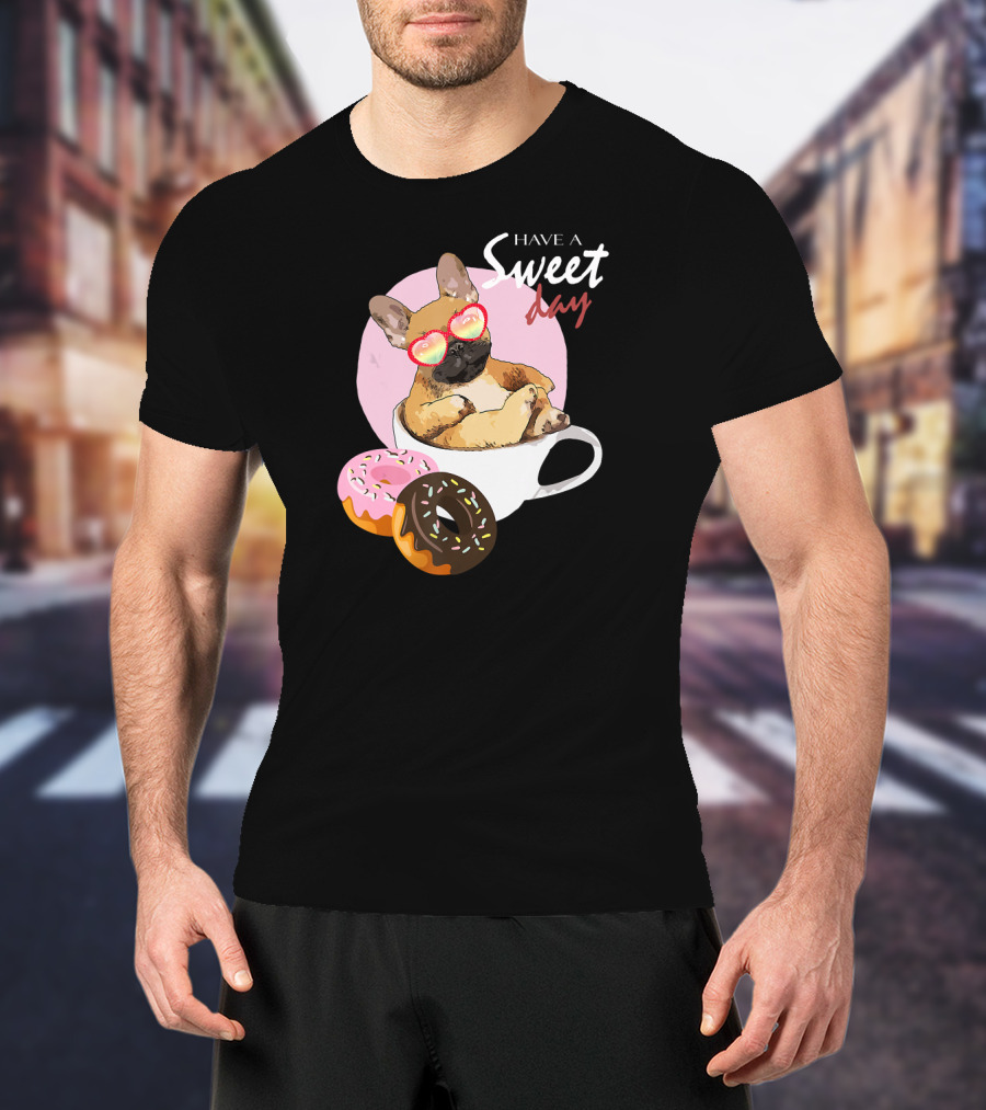 Have A Sweet Day French Bulldog Donuts Cup T-Shirt