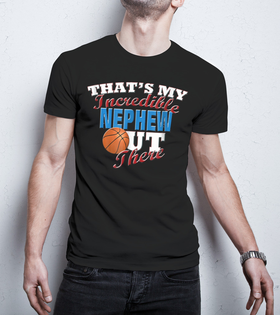 That's My Incredible Nephew Out There Basketball Aunt T-Shirt