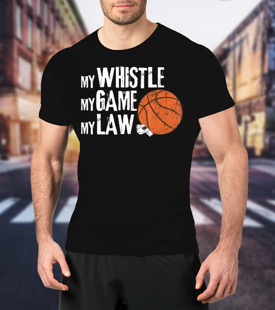 My Whistle My Game My Law Basketball Referee Humorous T-Shirt