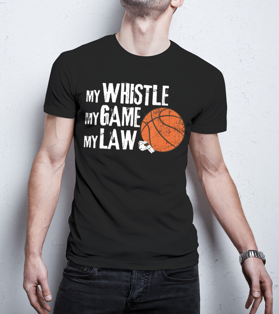 My Whistle My Game My Law Basketball Referee Humorous T-Shirt