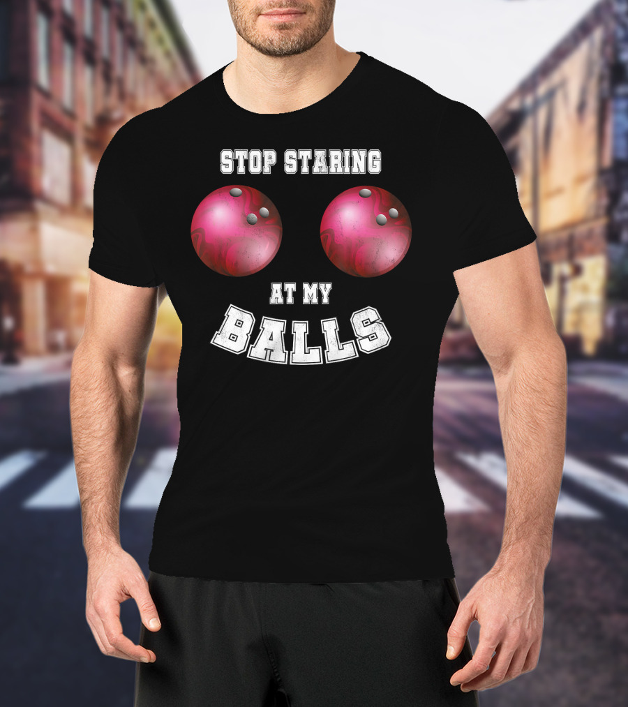 Stop Staring At My Balls Funny Bowling For Fans And Players T-Shirt