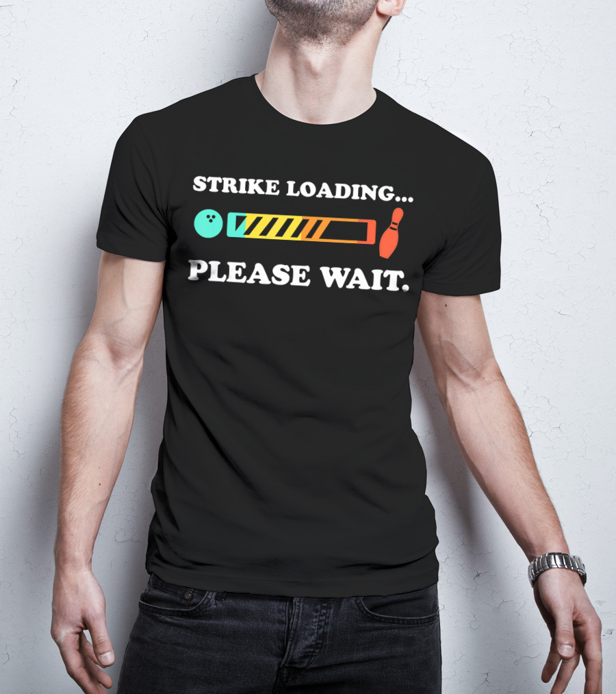 Strike Loading Please Wait Bowling Humor T-Shirt