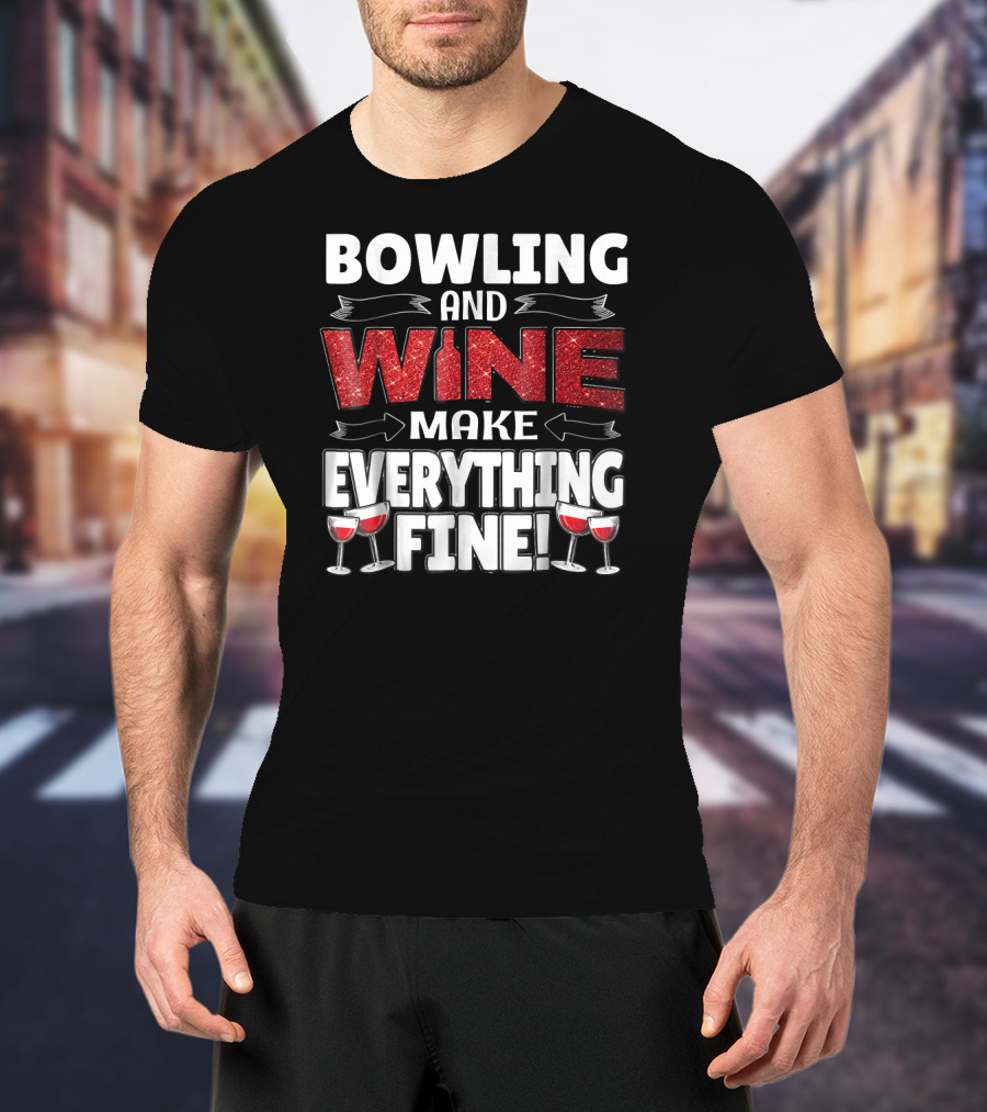 Bowling And Wine Make Everything Fine T-Shirt