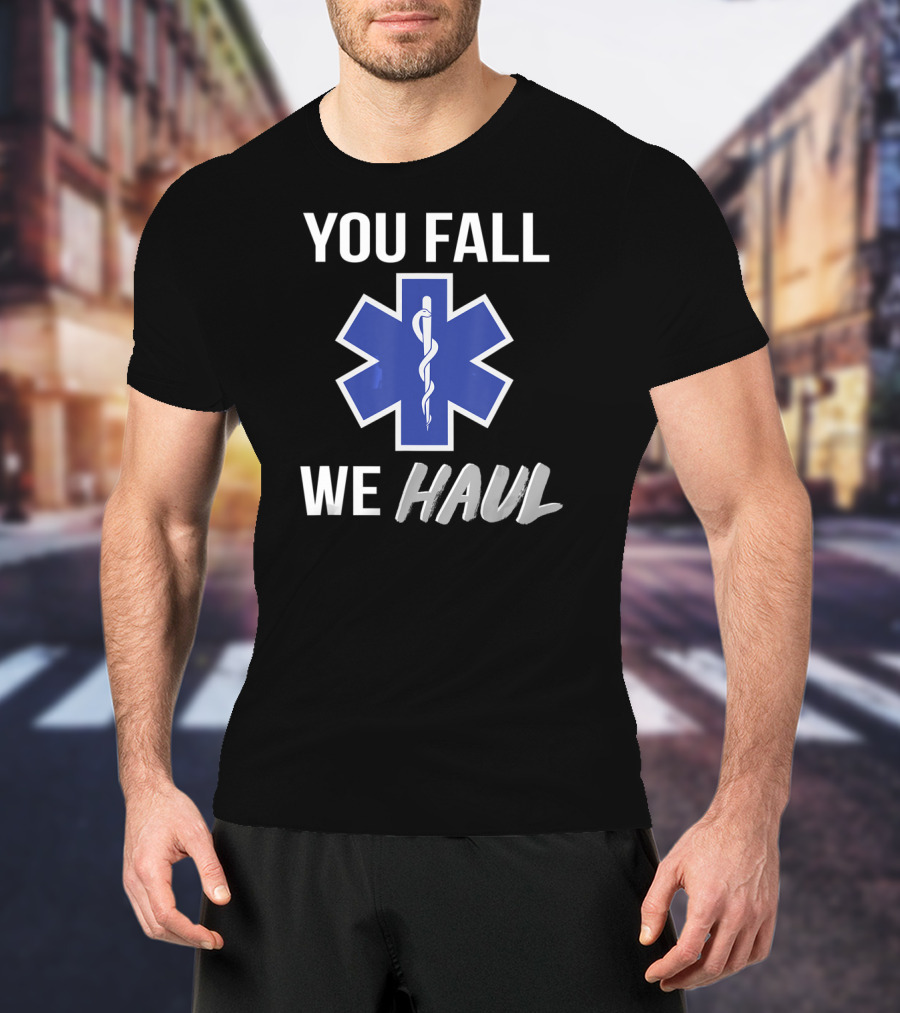 You Fall We Haul EMS EMT Star Of Life T-Shirt