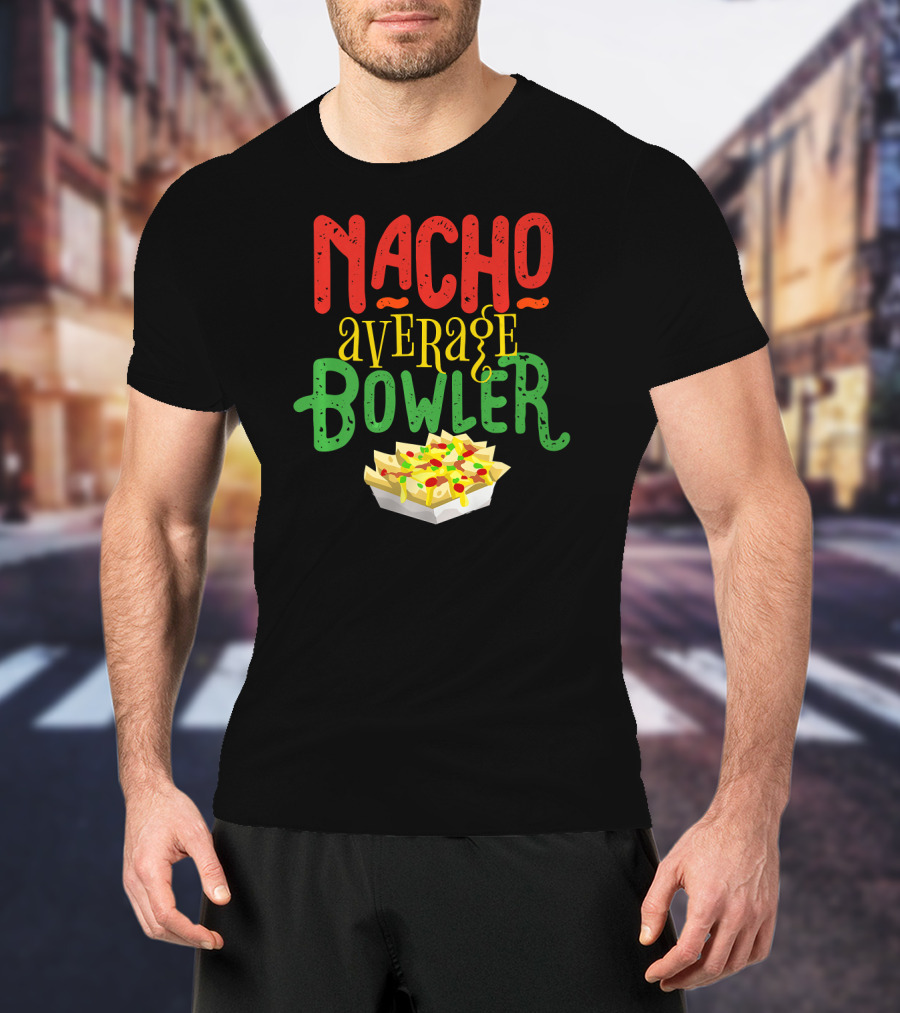 Nacho Average Bowler Funny Nachos Saying Leagu T-Shirt