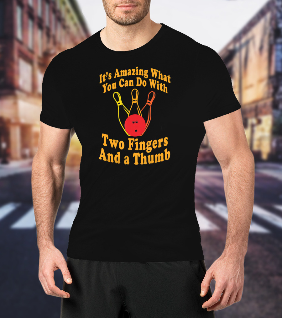 It's Amazing What You Can Do With Two Fingers And A Thumb Bowling Ball T-Shirt