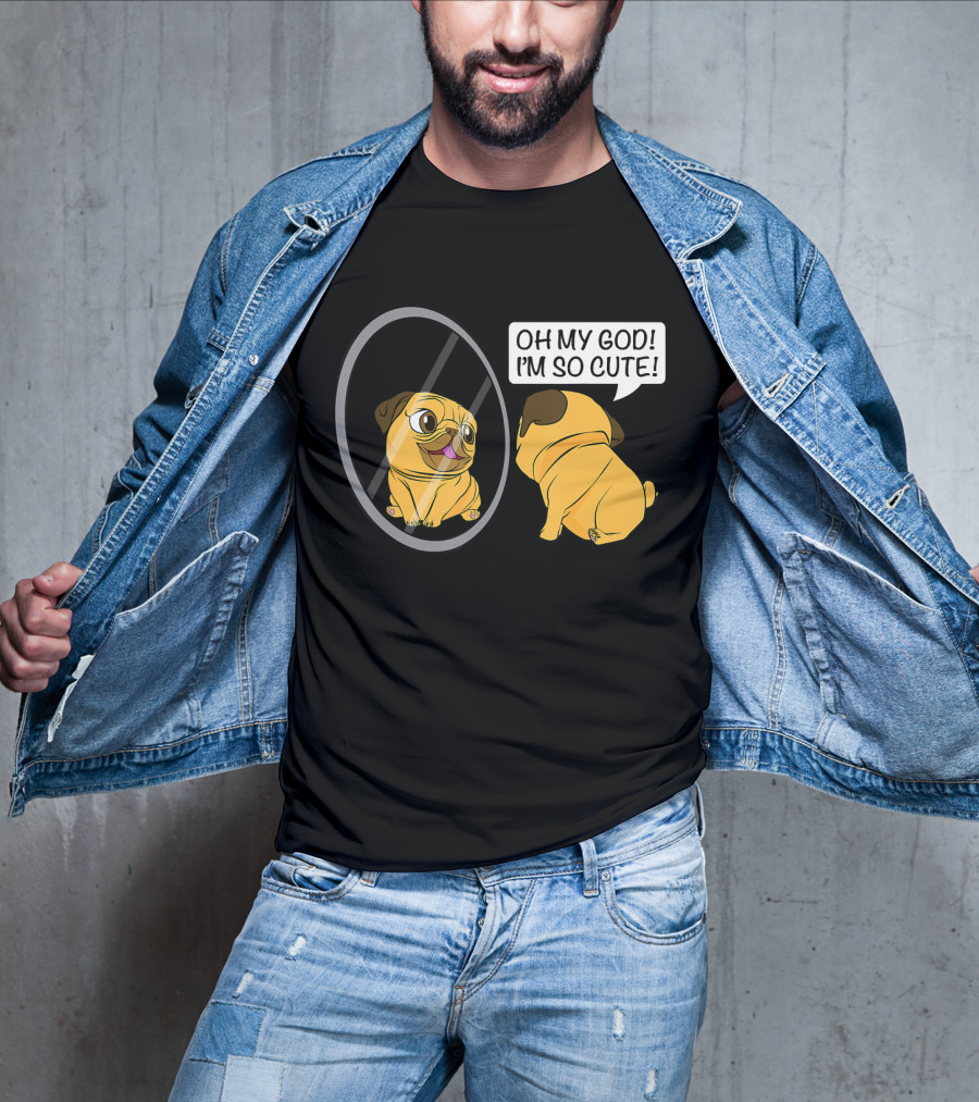 Oh My God I'm So Cute Funny Vain Pug Bulldog Owner T-Shirt