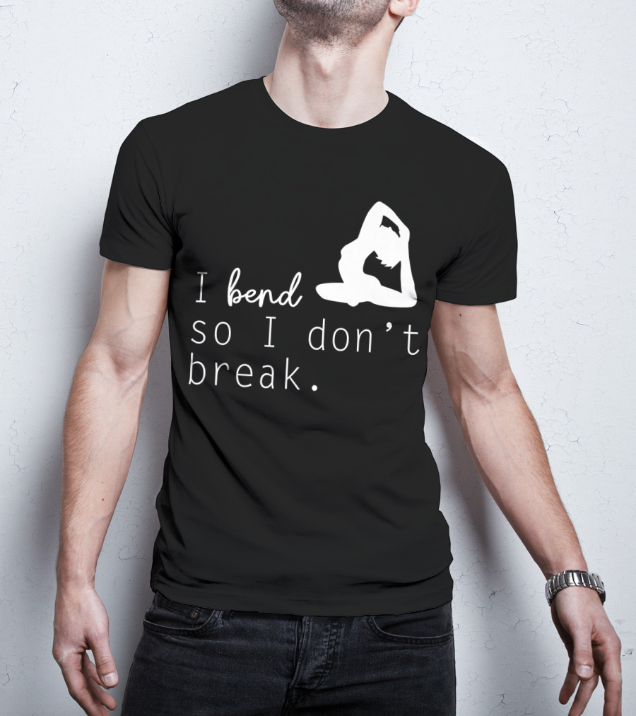 I Bend So I Don’t Break Funny Yoga Practice Lover T-Shirt