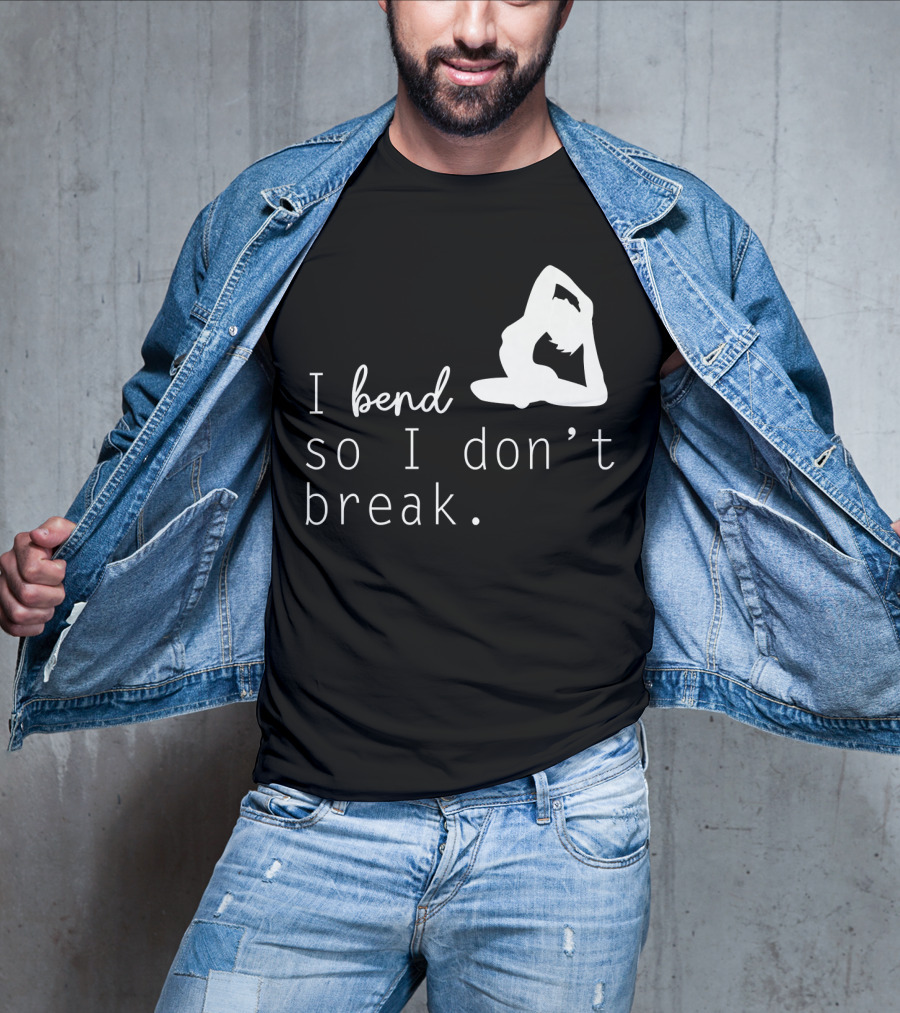 I Bend So I Don’t Break Funny Yoga Practice Lover T-Shirt