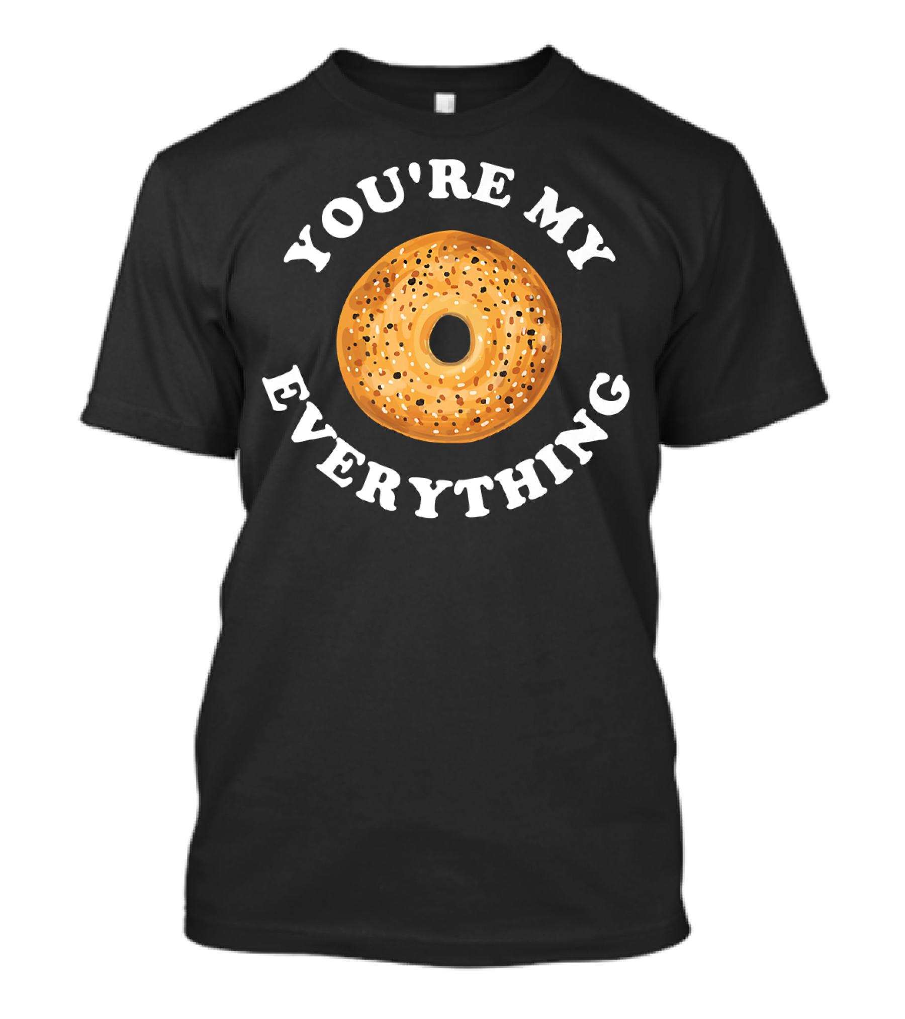 You're My Everything Bagel T-Shirt