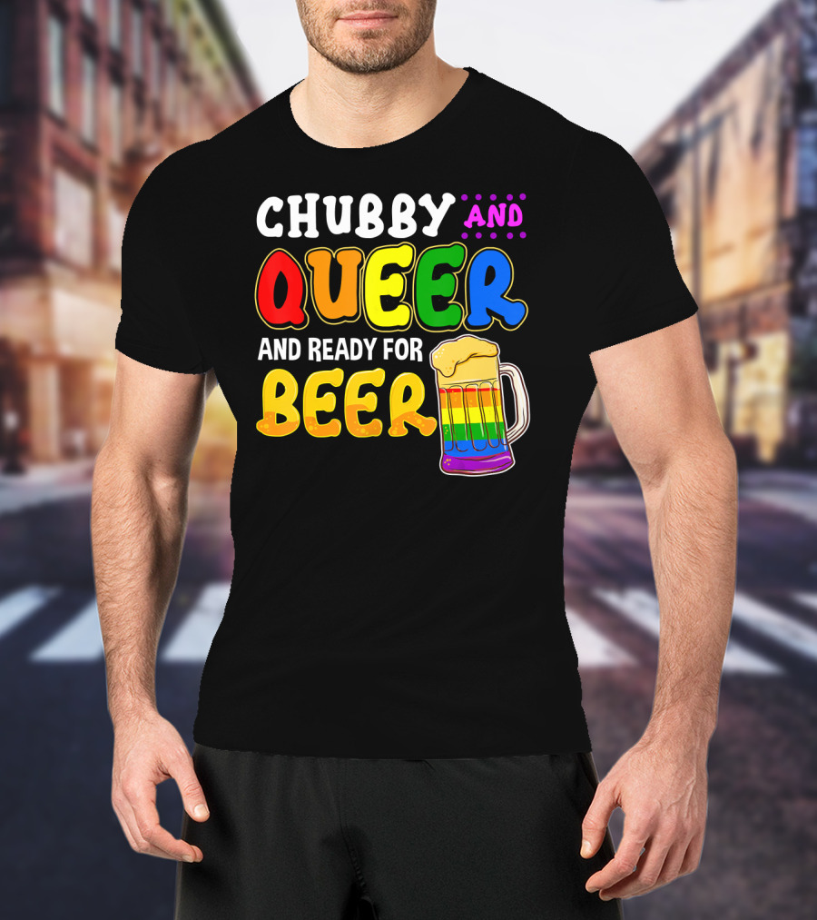 Chubby And Queer And Ready For Beer Rainbow Pride Mug T-Shirt