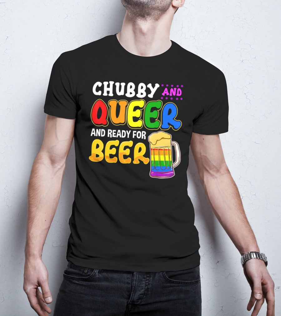 Chubby And Queer And Ready For Beer Rainbow Pride Mug T-Shirt