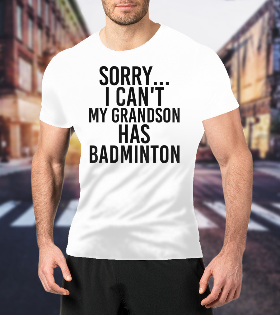 Sorry I Can't My Grandson Has Badminton T-Shirt