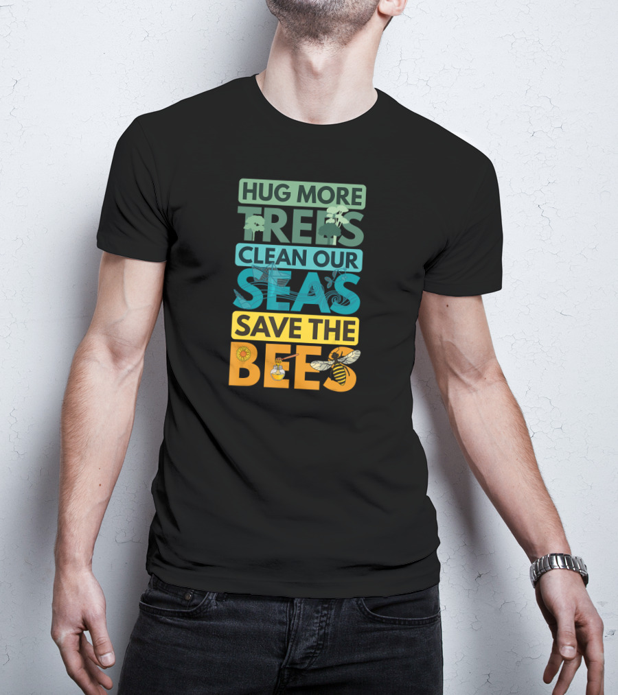 Hug More Trees Clean Our Seas Save The Bees T-Shirt