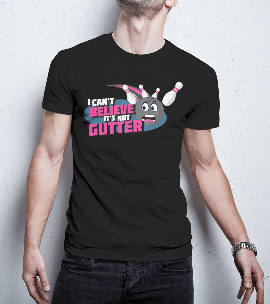 I Can't Believe It's Not Gutter Bowling Ball And Pins T-Shirt