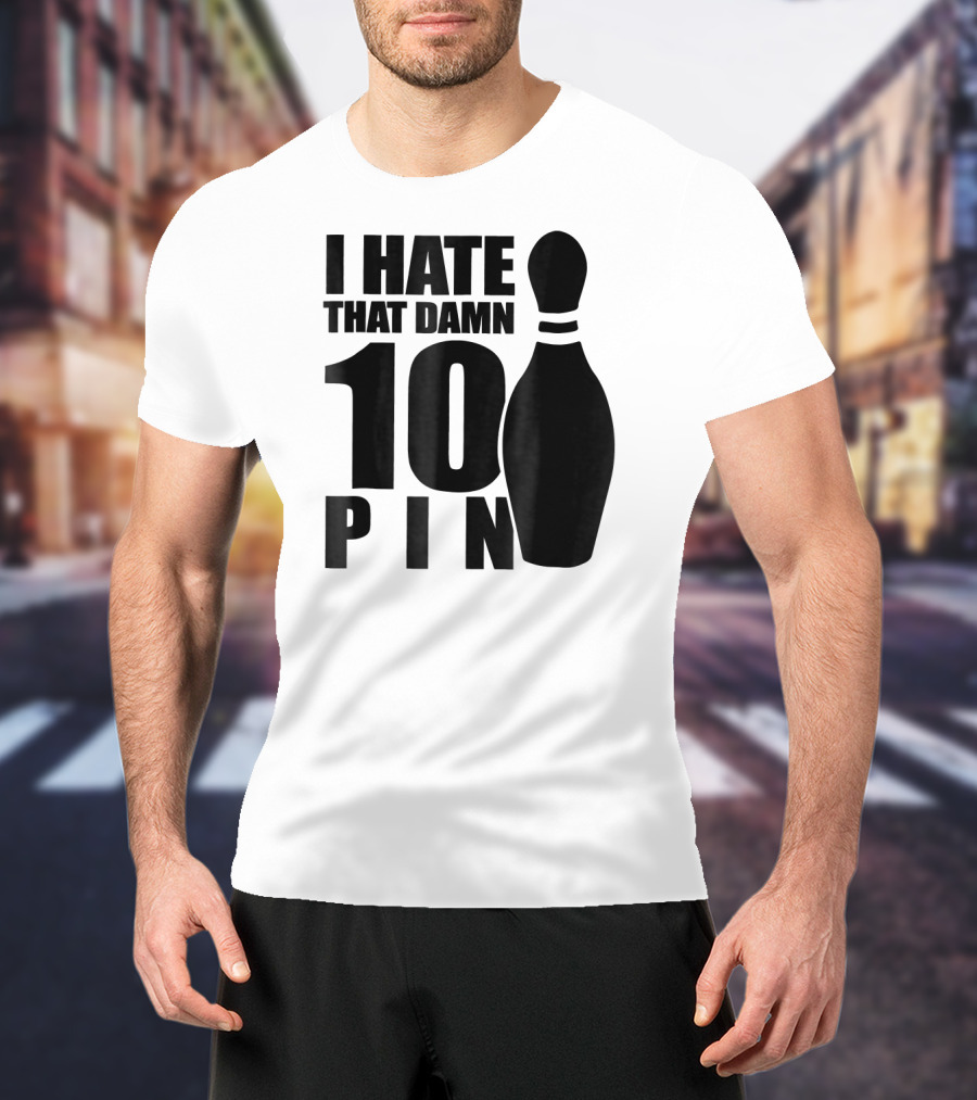 I Hate That Damn 10 Pin T-Shirt