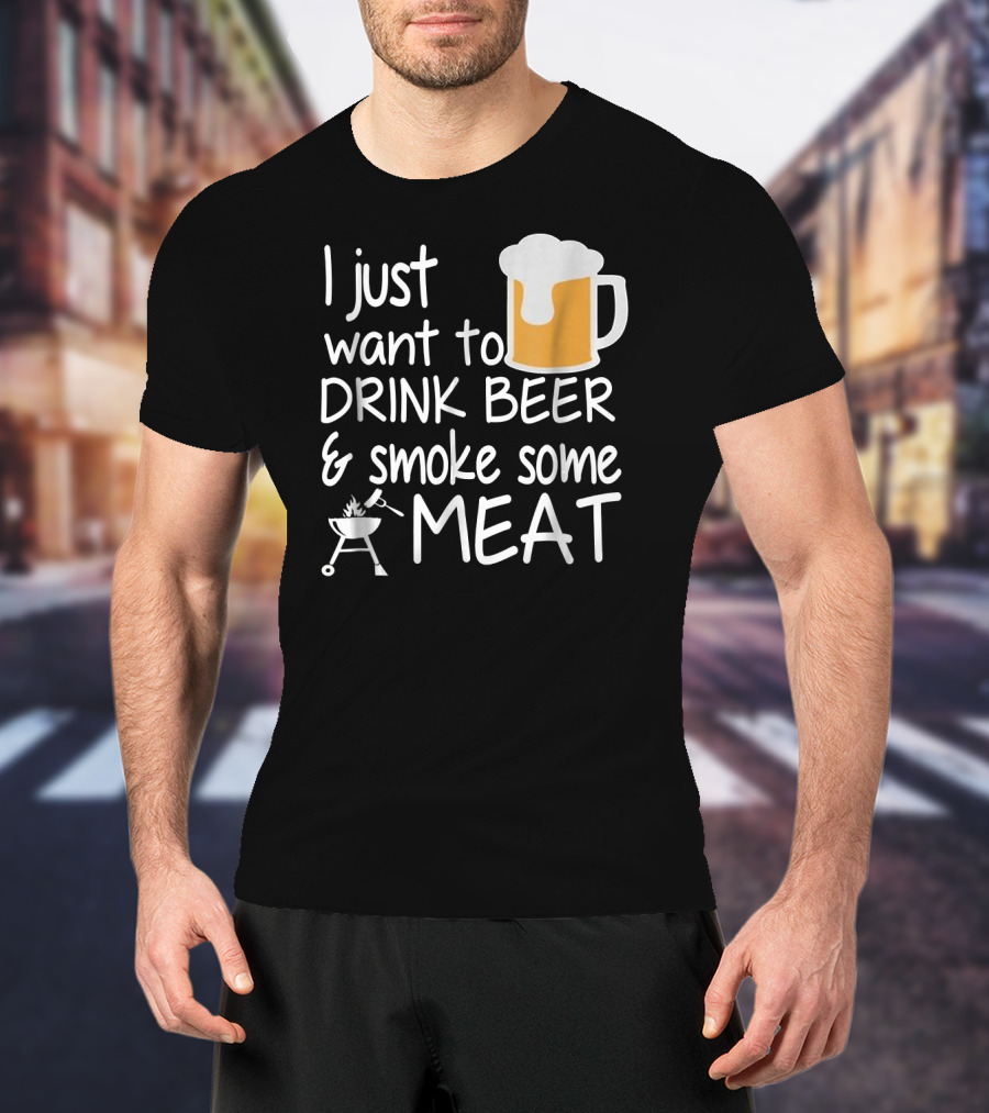 I Just Want To Drink Beer And Smoke Some Meat With A Mug And Barbecue Grill T-Shirt