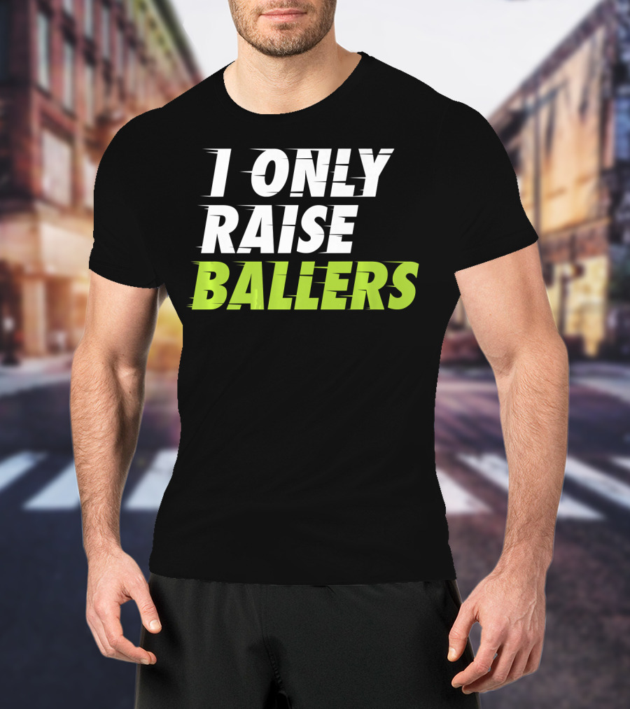 I Only Raise Ballers Basketball Fan T-Shirt