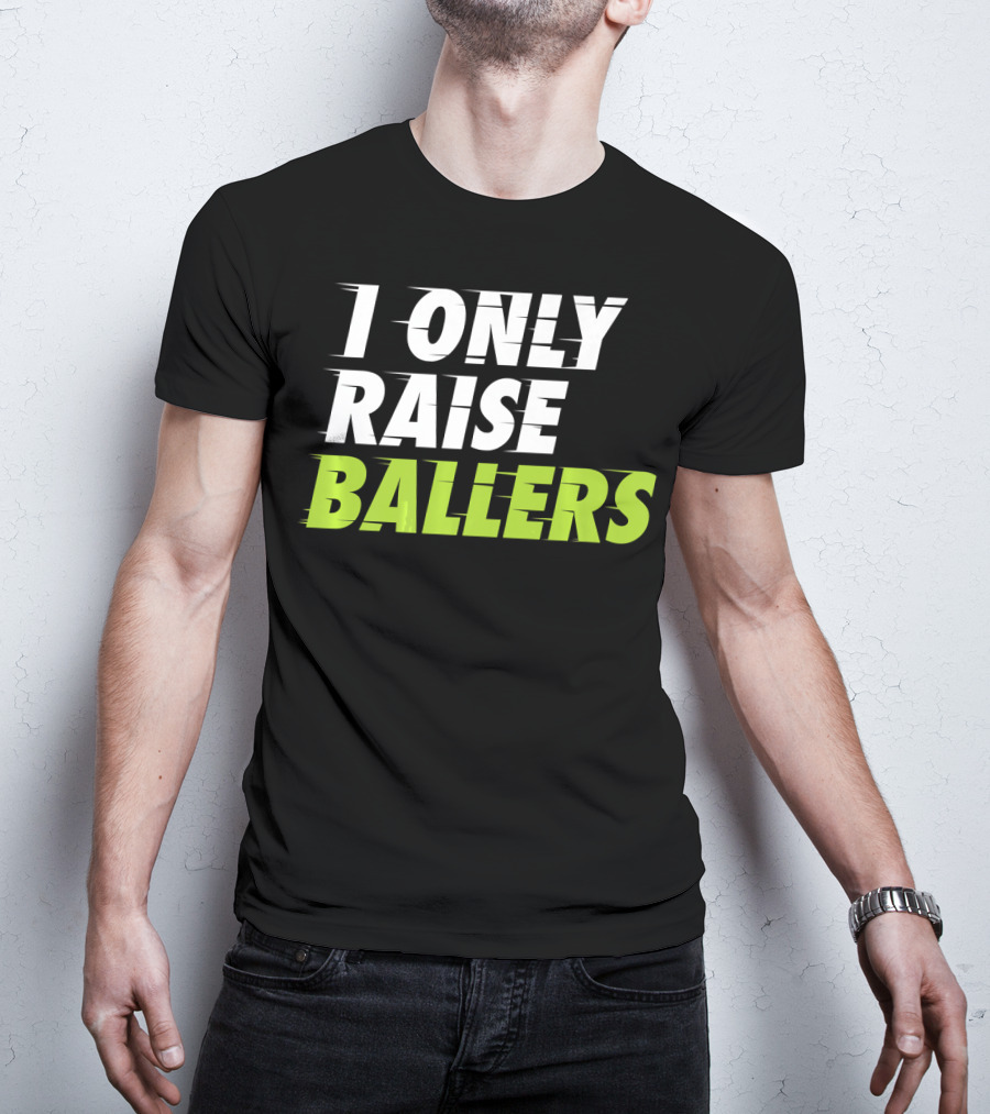 I Only Raise Ballers Basketball Fan T-Shirt