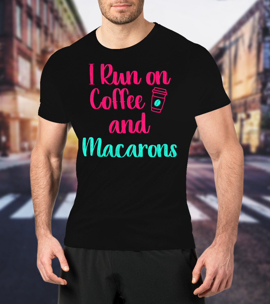 I Run On Coffee And Macarons T-Shirt