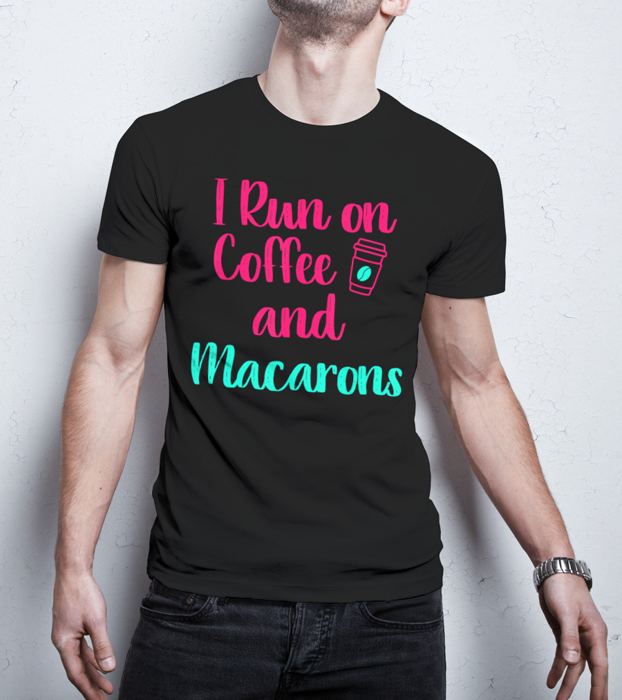 I Run On Coffee And Macarons T-Shirt