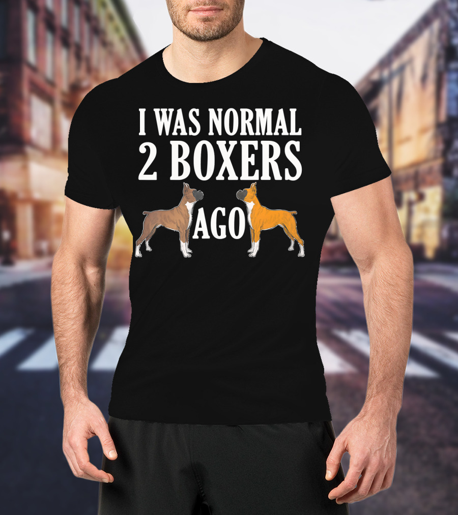 I Was Normal 2 Boxers Ago Funny Boxer Dogs T-Shirt