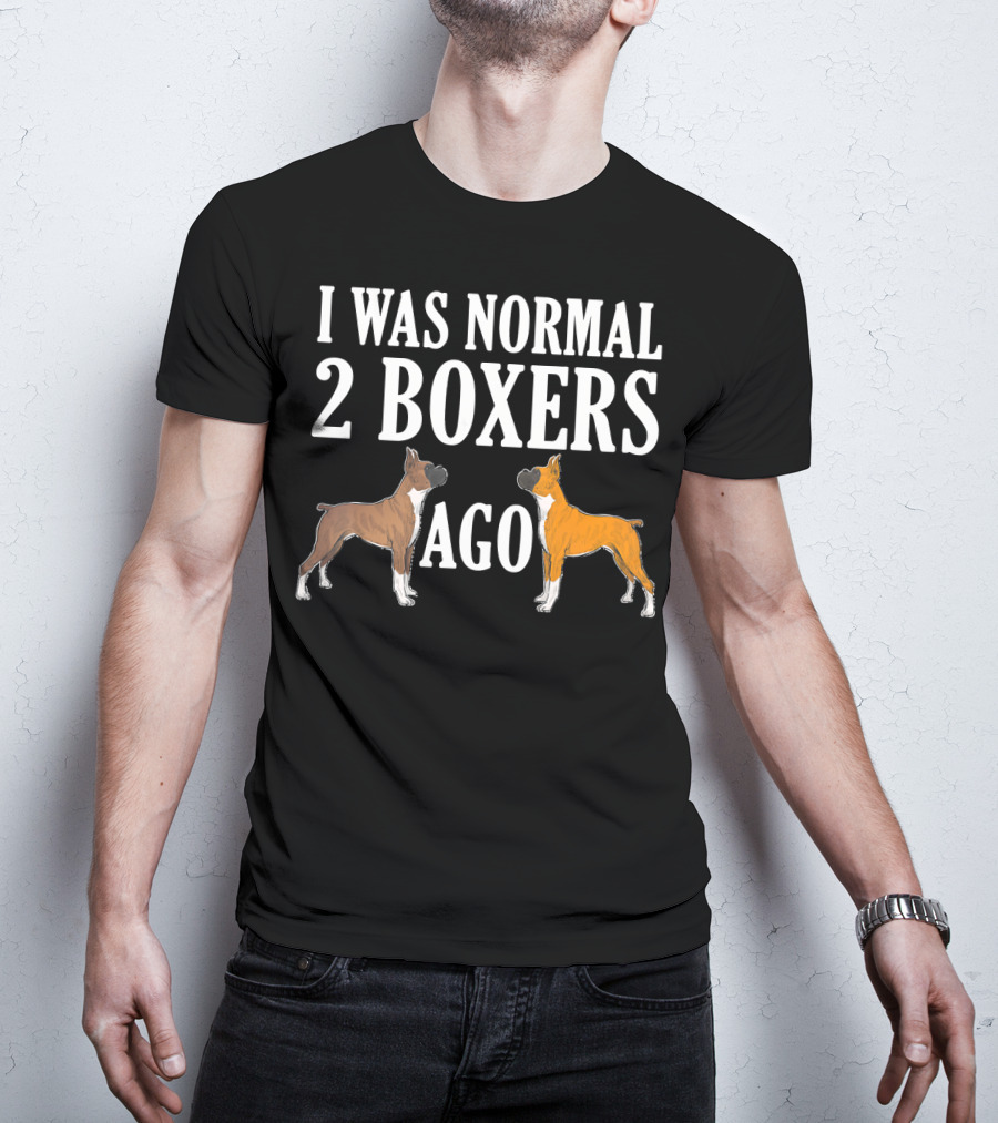 I Was Normal 2 Boxers Ago Funny Boxer Dogs T-Shirt