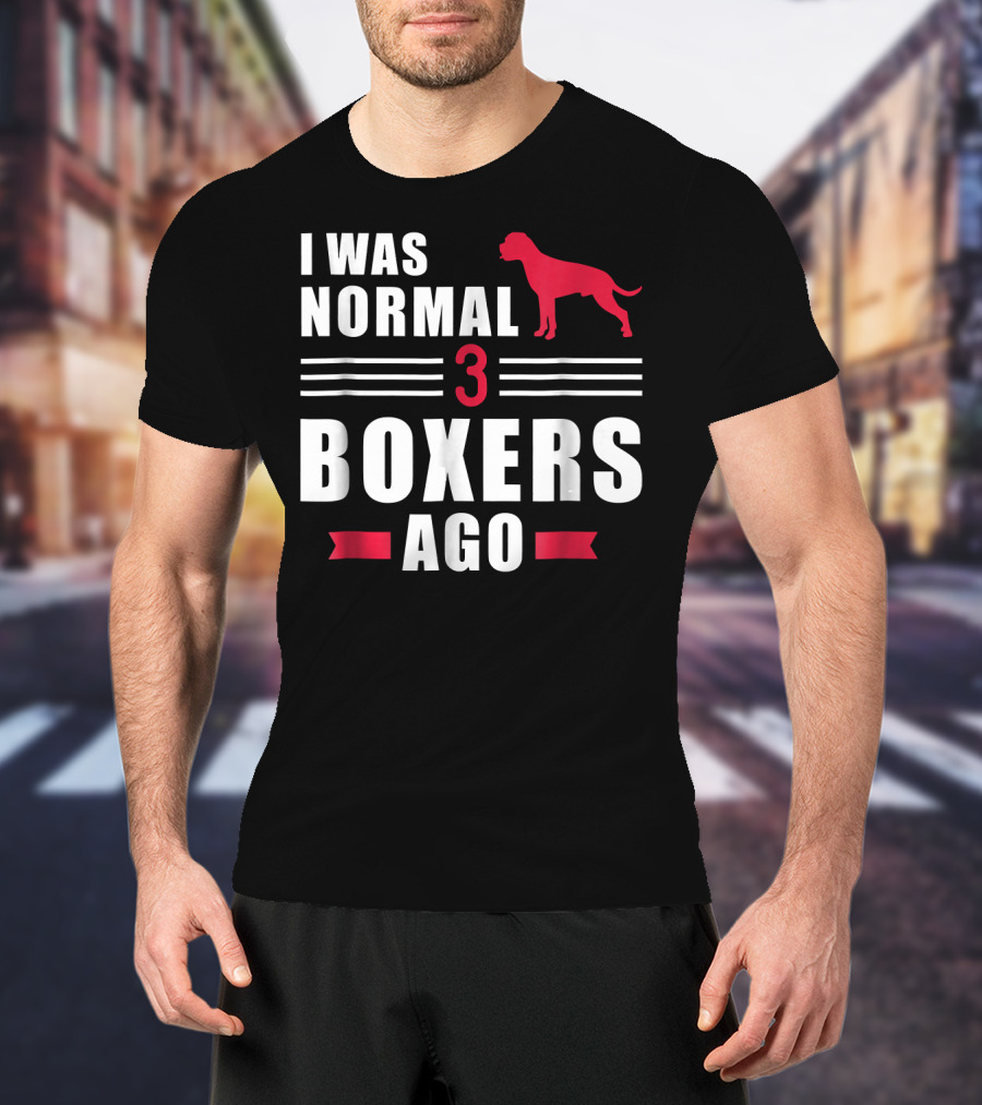 I Was Normal 3 Boxers Ago Funny Dog Lover Boxer T-Shirt