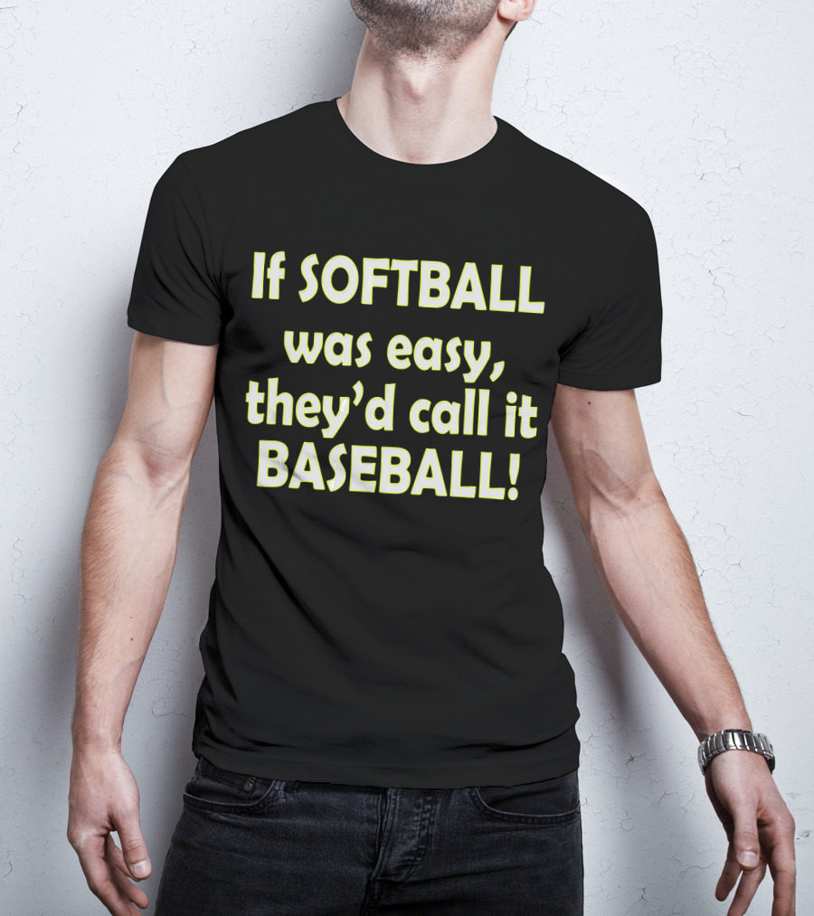 If Softball Was Easy They'd Call It Baseball T-Shirt