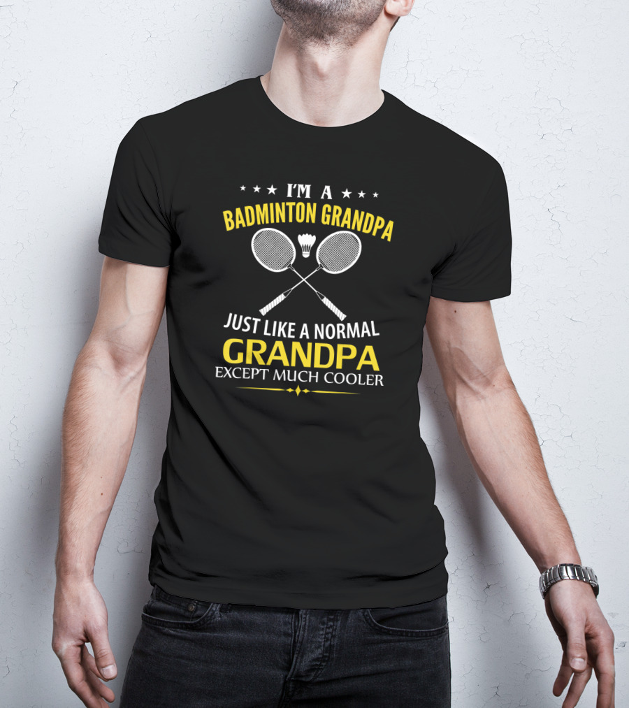 I'm A Badminton Grandpa Just Like A Normal Grandpa Except Much Cooler T-Shirt