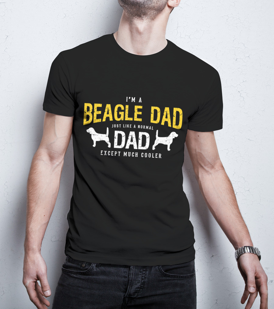I'm A Beagle Dad Just Like A Normal Dad Except Much Cooler T-Shirt