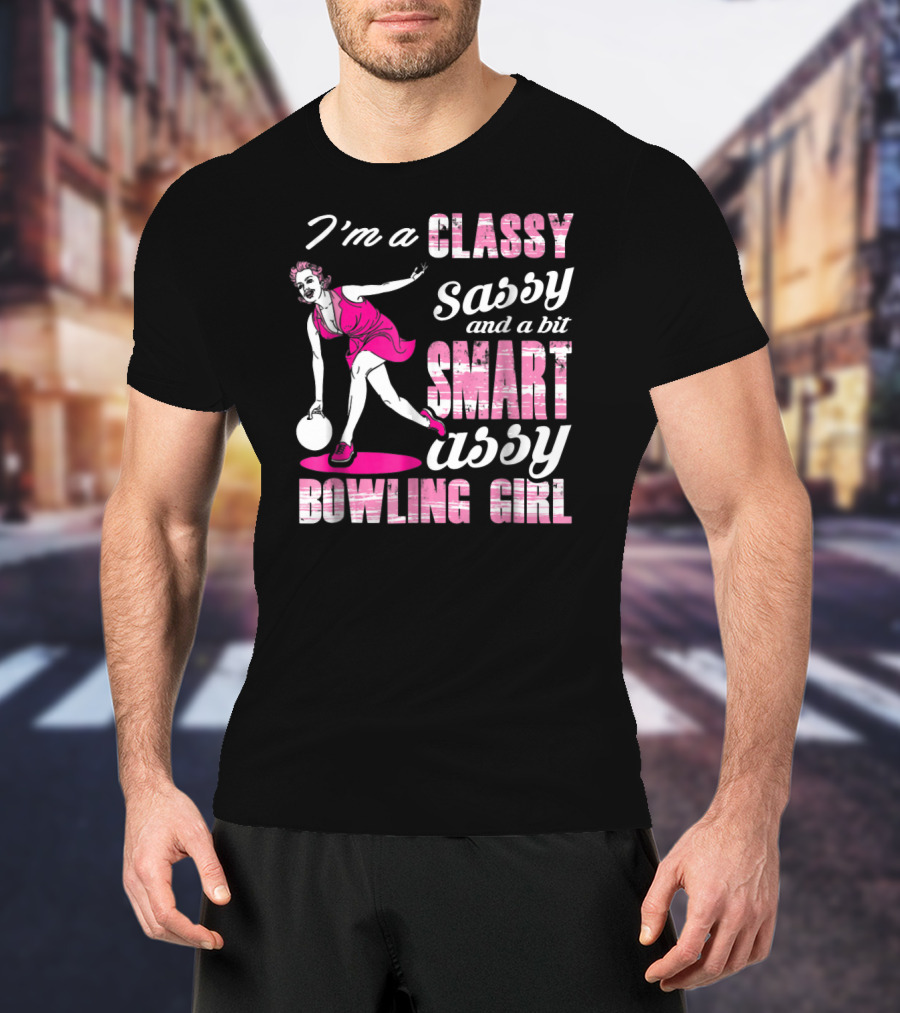 I'M A Classy Sassy And A Bit Smart Assy Bowling Girl T-Shirt