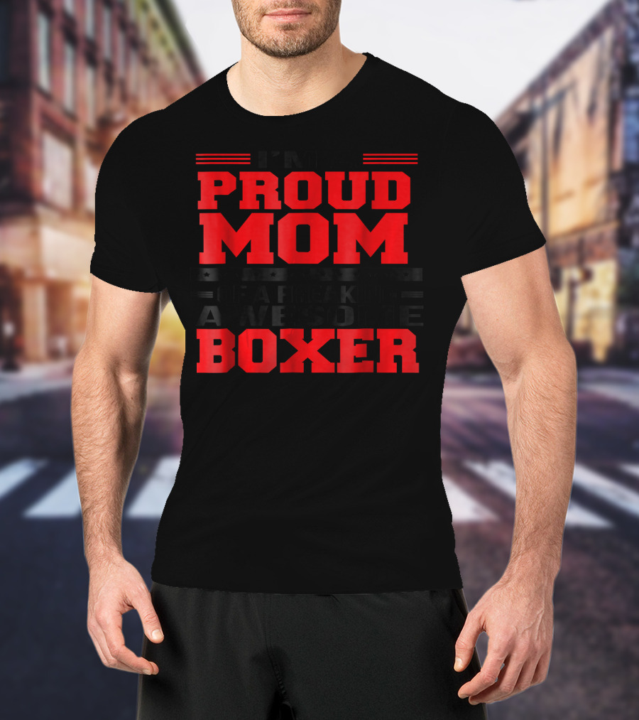 I'm A Proud Mom Of A Freaking Awesome Boxer T-Shirt