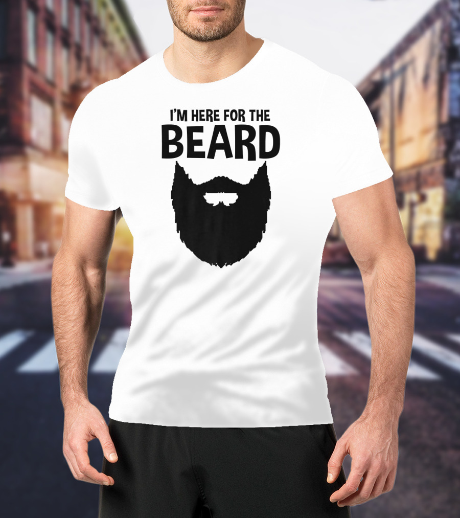 I'm Here For The Beard Beard T-Shirt