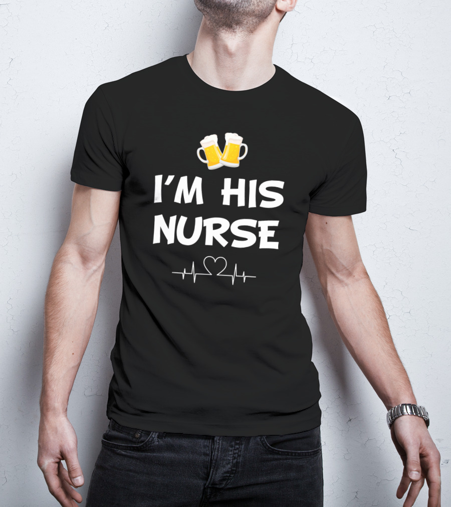 I'm His Nurse With Beer And Heartbeat T-Shirt