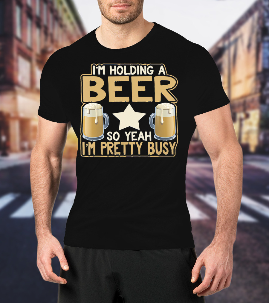 I'm Holding A Beer So Yeah I'm Pretty Busy Star With Two Beer Mugs T-Shirt