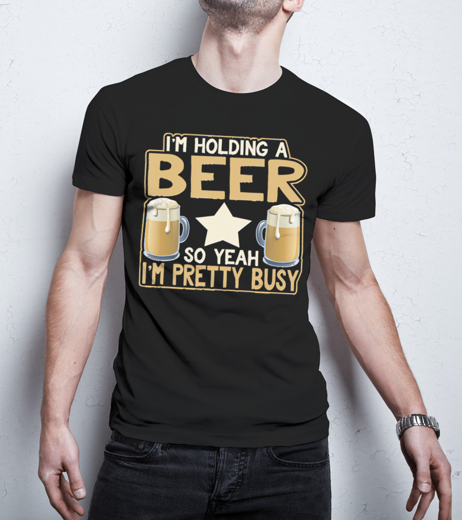I'm Holding A Beer So Yeah I'm Pretty Busy Star With Two Beer Mugs T-Shirt
