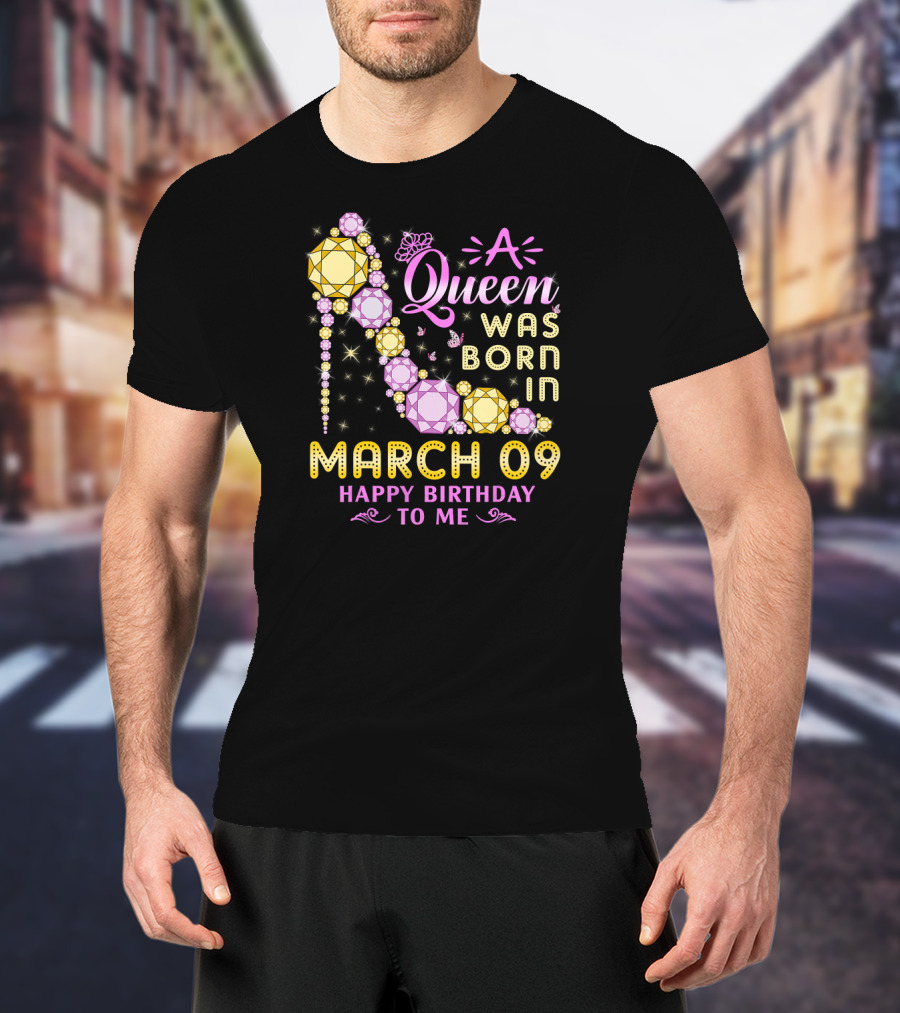 A Queen Was Born In March 09 Happy Birthday To Me T-Shirt