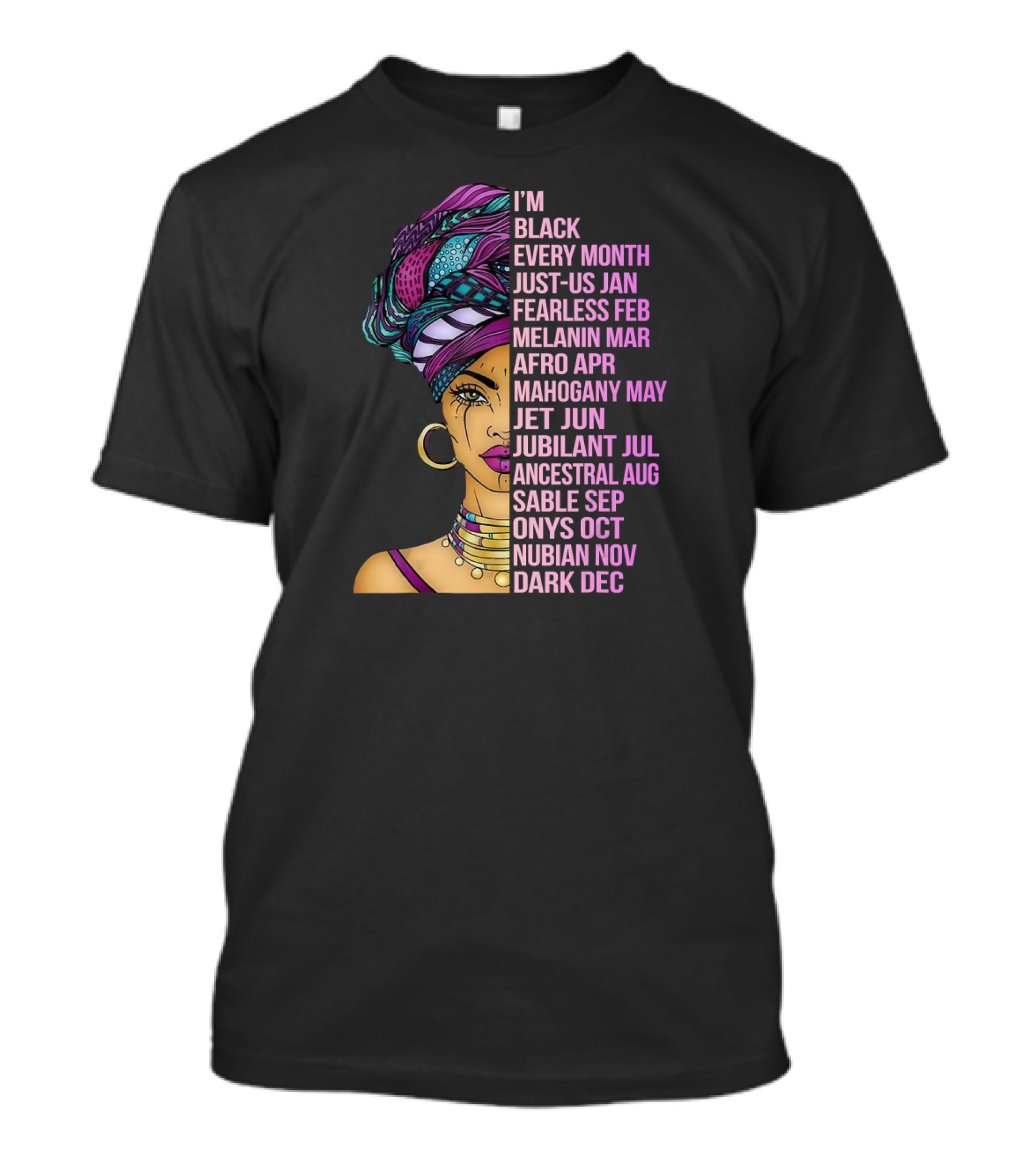 I'm Black Every Month Just-Us Jan Fearless Feb Melanin Mar Afro Apr Mahogany May Jet Jun Jubilant Jul Ancestral Aug Sable Sep Onyx Oct Nubian Nov Dark Dec T-Shirt