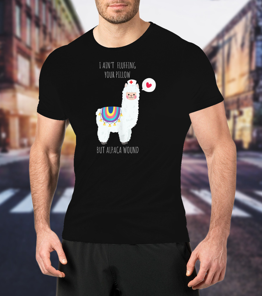 I Ain't Fluffing Your Pillow But Alpaca Wound Nurse Alpaca Medical T-Shirt