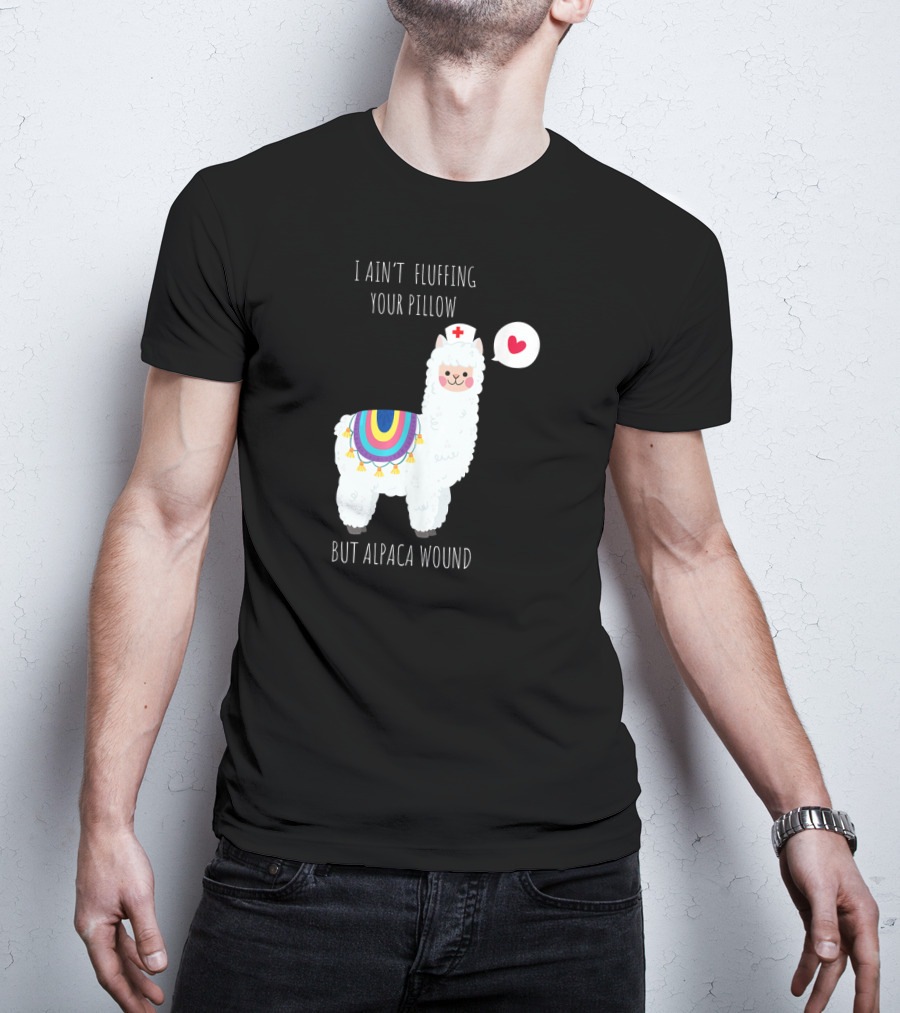 I Ain't Fluffing Your Pillow But Alpaca Wound Nurse Alpaca Medical T-Shirt