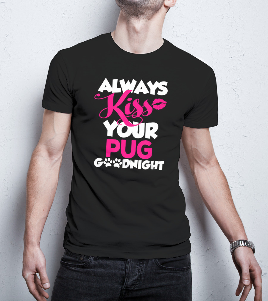 Always Kiss Your Pug Goodnight T-Shirt